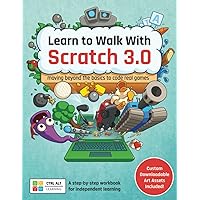 Learn to Walk With Scratch 3.0: Moving Beyond the Basics to Code Real Games: A step-by-step workbook for independent learning Learn to Walk With Scratch 3.0: Moving Beyond the Basics to Code Real Games: A step-by-step workbook for independent learning Paperback Kindle