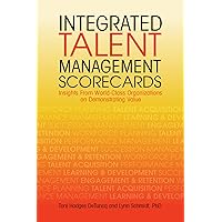 Integrated Talent Management Scorecards: Insights From World-Class Organizations on Demonstrating Value Integrated Talent Management Scorecards: Insights From World-Class Organizations on Demonstrating Value Paperback Kindle