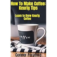 How to Make Coffee: Keurig Tips (How-To Success Secrets Book 84) How to Make Coffee: Keurig Tips (How-To Success Secrets Book 84) Kindle