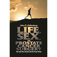 Life, Sex, and Prostate Cancer Surgery: How One Man Healed and Was Made Whole Life, Sex, and Prostate Cancer Surgery: How One Man Healed and Was Made Whole Hardcover