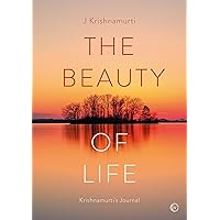 The Beauty of Life: Krishnamurti's Journal The Beauty of Life: Krishnamurti's Journal Hardcover Kindle