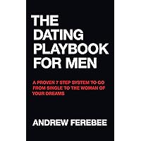 The Dating Playbook For Men: A Proven 7 Step System To Go From Single To The Woman Of Your Dreams The Dating Playbook For Men: A Proven 7 Step System To Go From Single To The Woman Of Your Dreams Kindle Audible Audiobook Paperback
