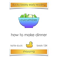 How to Make Dinner - Cucumber, Shopping: Ducky Booky Early Reading (The Journey of Food Book 124) How to Make Dinner - Cucumber, Shopping: Ducky Booky Early Reading (The Journey of Food Book 124) Kindle