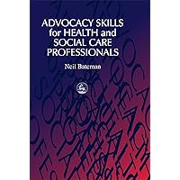 Advocacy Skills for Health and Social Care Professionals Advocacy Skills for Health and Social Care Professionals Paperback Kindle