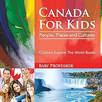 Canada For Kids: People, Places and Cultures - Children Explore The World Books Canada For Kids: People, Places and Cultures - Children Explore The World Books Paperback Kindle