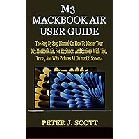 M3 MACKBOOK AIR USER GUIDE: The Step By Step Manual On How To Master Your M3 MacBook Air, For Beginners And Seniors, With Tips, Tricks, And With Pictures All On macOS Sonoma. M3 MACKBOOK AIR USER GUIDE: The Step By Step Manual On How To Master Your M3 MacBook Air, For Beginners And Seniors, With Tips, Tricks, And With Pictures All On macOS Sonoma. Kindle Hardcover Paperback