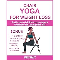 Chair Yoga for Weight Loss: An Illustrated Guide to Low-Impact Exercises for Losing Belly Fat (Ultimate Fitness Guide Book 1) Chair Yoga for Weight Loss: An Illustrated Guide to Low-Impact Exercises for Losing Belly Fat (Ultimate Fitness Guide Book 1) Kindle Paperback