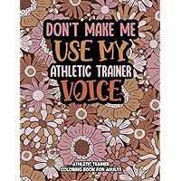 Athletic Trainer Coloring Book: A Snarky & Sweary Adult Coloring Book For Athletic Trainer: Funny Athletic Trainer Coworker Coloring Book: Athletic Trainer graduation and Retirement Book