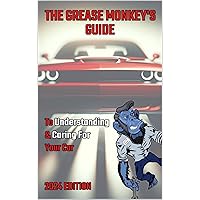 GreaseMonkey’s Guide to Understanding & Caring For Your Car: 2024 Edition: A beginner's guide to cars GreaseMonkey’s Guide to Understanding & Caring For Your Car: 2024 Edition: A beginner's guide to cars Kindle Paperback