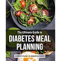 The Ultimate Guide to Diabetes Meal Planning: A Complete List of Foods that Benefit Meal Organizing and Healthy Eating for People with Diabetes | Essential Foods List with 1800+ Food Options