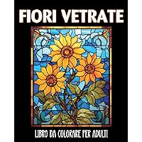 Fiori Vetrate Libro da Colorare per Adulti: 60 Bellissimi Disegni per Alleviare lo Stress e Rilassarsi (Italian Edition)