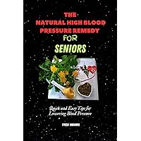 The Natural High Blood Pressure Remedy For Seniors: Quick and Easy Tips for Lowering Blood Pressure The Natural High Blood Pressure Remedy For Seniors: Quick and Easy Tips for Lowering Blood Pressure Kindle Paperback