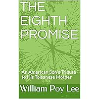 THE EIGHTH PROMISE: An American Son's Tribute to His Toisanese Mother THE EIGHTH PROMISE: An American Son's Tribute to His Toisanese Mother Kindle Hardcover Paperback