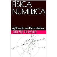 FÍSICA NUMÉRICA: Aplicando em Eletrostática (Portuguese Edition)