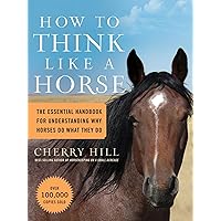 How to Think Like A Horse: The Essential Handbook for Understanding Why Horses Do What They Do How to Think Like A Horse: The Essential Handbook for Understanding Why Horses Do What They Do Paperback Kindle Hardcover