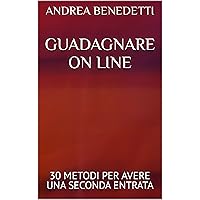 GUADAGNARE ON LINE: 30 METODI PER AVERE UNA SECONDA ENTRATA (COME GUADAGNARE ON LINE Vol. 22) (Italian Edition) GUADAGNARE ON LINE: 30 METODI PER AVERE UNA SECONDA ENTRATA (COME GUADAGNARE ON LINE Vol. 22) (Italian Edition) Kindle Paperback