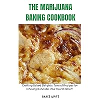 MARIJUANA BAKING COOKBOOK: Crafting Baked Delights: Learn Tons of Recipes for Infusing Cannabis into Your Pastries, Pies, Bread MARIJUANA BAKING COOKBOOK: Crafting Baked Delights: Learn Tons of Recipes for Infusing Cannabis into Your Pastries, Pies, Bread Kindle Paperback