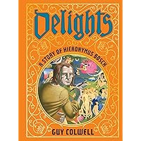 Delights: A Story of Hieronymus Bosch Delights: A Story of Hieronymus Bosch Hardcover Kindle