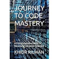 Journey to Code Mastery: A Comprehensive Guide to Become a Computer Scientist Journey to Code Mastery: A Comprehensive Guide to Become a Computer Scientist Kindle Paperback