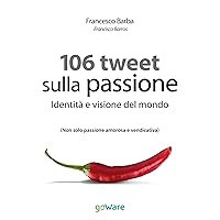 106 Tweet sulla passione. Identità e visione del mondo: Non solo passione amorosa e vendicativa (tweet 106) (Italian Edition)