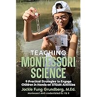 Teaching Montessori Science: 9 Practical Strategies to Engage Children in Hands-on STEAM Activities Teaching Montessori Science: 9 Practical Strategies to Engage Children in Hands-on STEAM Activities Paperback Kindle