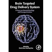 Brain Targeted Drug Delivery Systems: A Focus on Nanotechnology and Nanoparticulates Brain Targeted Drug Delivery Systems: A Focus on Nanotechnology and Nanoparticulates Kindle Paperback