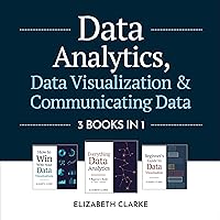 Data Analytics, Data Visualization & Communicating Data: 3 books in 1: Learn the Processes of Data Analytics and Data Science, Create Engaging Data Visualizations, and Present Data Effectively Data Analytics, Data Visualization & Communicating Data: 3 books in 1: Learn the Processes of Data Analytics and Data Science, Create Engaging Data Visualizations, and Present Data Effectively Audible Audiobook Paperback Kindle Hardcover