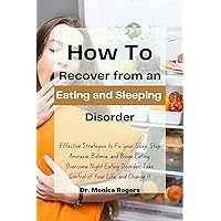 How to Recover from an Eating and Sleeping Disorder: Effective Strategies to Fix your Sleep, Stop Anorexia, Bulimia, and Binge Eating, Overcome Night Eating Disorder, Take Control of Your Life How to Recover from an Eating and Sleeping Disorder: Effective Strategies to Fix your Sleep, Stop Anorexia, Bulimia, and Binge Eating, Overcome Night Eating Disorder, Take Control of Your Life Kindle Hardcover Paperback