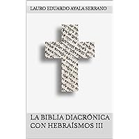 La Biblia Diacrónica con Hebraísmos III (Spanish Edition) La Biblia Diacrónica con Hebraísmos III (Spanish Edition) Kindle Paperback