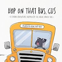 Hop on That Bus, Gus: A Grand Adventure Inspired by the Kaine Family Dog