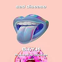 sad disease [Explicit]