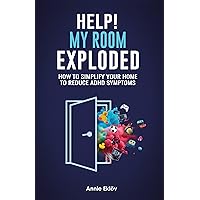 Help! My Room Exploded: How to Simplify Your Home to Reduce ADHD Symptoms Help! My Room Exploded: How to Simplify Your Home to Reduce ADHD Symptoms Kindle Paperback