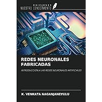 REDES NEURONALES FABRICADAS: INTRODUCCIÓN A LAS REDES NEURONALES ARTIFICIALES (Spanish Edition)