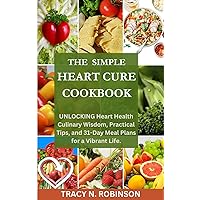 The simple heart cure cookbook: Delicious and Nutrient-Packed Recipes for a Healthy Heart A 31-Day Journey to Simplify Your Cooking and Nourish Your Cardiovascular Well-being. The simple heart cure cookbook: Delicious and Nutrient-Packed Recipes for a Healthy Heart A 31-Day Journey to Simplify Your Cooking and Nourish Your Cardiovascular Well-being. Paperback