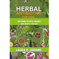 Herbal antibiotics for kids: Nurturing Natural Immunity and Health for kids Herbal antibiotics for kids: Nurturing Natural Immunity and Health for kids Paperback Kindle Hardcover
