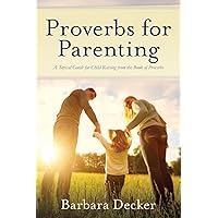 Proverbs for Parenting: A Topical Guide for Child Raising from the Book of Proverbs (New International Version) Proverbs for Parenting: A Topical Guide for Child Raising from the Book of Proverbs (New International Version) Paperback Kindle Hardcover