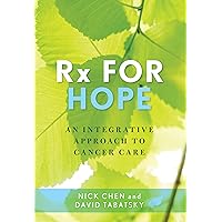 Rx for Hope: An Integrative Approach to Cancer Care Rx for Hope: An Integrative Approach to Cancer Care Hardcover Kindle
