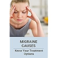 Migraine Causes: Know Your Treatment Options: Migraine Treatments