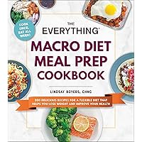 The Everything Macro Diet Meal Prep Cookbook: 200 Delicious Recipes for a Flexible Diet That Helps You Lose Weight and Improve Your Health The Everything Macro Diet Meal Prep Cookbook: 200 Delicious Recipes for a Flexible Diet That Helps You Lose Weight and Improve Your Health Paperback Kindle