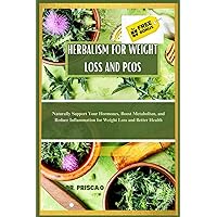 HERBALISM FOR WEIGHT LOSS AND PCOS: Naturally Support your Hormones,Boost Metabolism, and Reduce inflammation for Weight Loss and better Health HERBALISM FOR WEIGHT LOSS AND PCOS: Naturally Support your Hormones,Boost Metabolism, and Reduce inflammation for Weight Loss and better Health Paperback