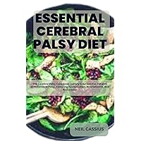 ESSENTIAL CEREBRAL PALSY DIET: The Cerebral Palsy Cookbook: Dietary Solutions For Patients With Cerebral Palsy, Fostering Revitalization, Nourishment, And Restoration ESSENTIAL CEREBRAL PALSY DIET: The Cerebral Palsy Cookbook: Dietary Solutions For Patients With Cerebral Palsy, Fostering Revitalization, Nourishment, And Restoration Kindle Paperback