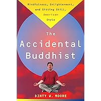 The Accidental Buddhist: Mindfulness, Enlightenment, and Sitting Still, American Style The Accidental Buddhist: Mindfulness, Enlightenment, and Sitting Still, American Style Paperback Audible Audiobook Kindle Hardcover
