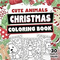 Cute Animals Christmas Coloring Book: 30 Pages to Color of Xmas Themed Animals for Toddlers, Kids, Adults, Boys and Girls | Large 8.5 x 8.5