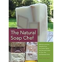 The Natural Soap Chef: Making Luxurious Delights from Cucumber Melon and Almond Cookie to Chai Tea and Espresso Forte The Natural Soap Chef: Making Luxurious Delights from Cucumber Melon and Almond Cookie to Chai Tea and Espresso Forte Paperback Kindle