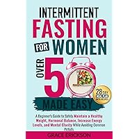 Intermittent Fasting for Women Over 50 Made Easy: A Beginner's Guide to Safely Maintain a Healthy Weight, Hormonal Balance, Increase Energy Levels, and Mental Clarity While Avoiding Common Pitfalls Intermittent Fasting for Women Over 50 Made Easy: A Beginner's Guide to Safely Maintain a Healthy Weight, Hormonal Balance, Increase Energy Levels, and Mental Clarity While Avoiding Common Pitfalls Kindle Paperback Hardcover