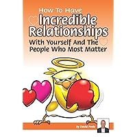 How To Have Incredible Relationships With Yourself: And The People Who Matter Most How To Have Incredible Relationships With Yourself: And The People Who Matter Most Paperback Kindle