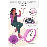 UNLOCKING THE COGNITIVE BRAIN - DAMAGING HABITS: Breaking The Chains And Hidden Secret UNLOCKING THE COGNITIVE BRAIN - DAMAGING HABITS: Breaking The Chains And Hidden Secret Kindle Paperback