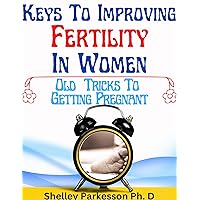 KEYS TO IMPROVING FERTILITY IN WOMEN: OLD TRICKS TO GETTING PREGNANT KEYS TO IMPROVING FERTILITY IN WOMEN: OLD TRICKS TO GETTING PREGNANT Kindle Paperback