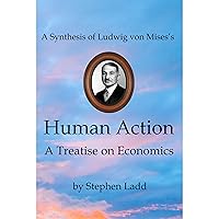 A Synthesis of Ludwig von Mises’s Human Action: A Treatise on Economics A Synthesis of Ludwig von Mises’s Human Action: A Treatise on Economics Audible Audiobook Paperback Kindle