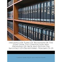 Influence of Plane of Nutrition of the Cow Upon the Composition and Properties of Milk and Butter Fat: Influence of Overfeeding, Volumes 21-25 Influence of Plane of Nutrition of the Cow Upon the Composition and Properties of Milk and Butter Fat: Influence of Overfeeding, Volumes 21-25 Paperback